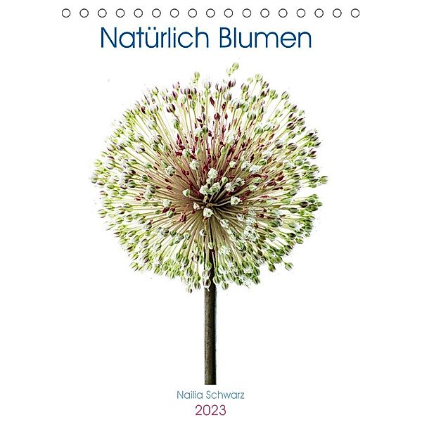 Natürlich Blumen. (Tischkalender 2023 DIN A5 hoch), Nailia Schwarz