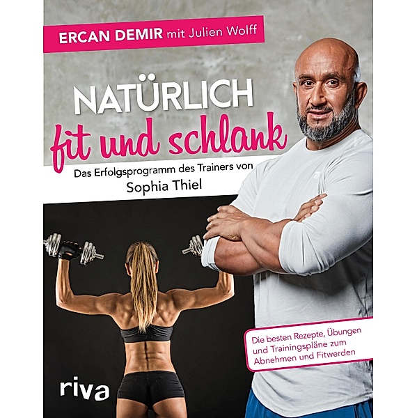 Natürlich fit und schlank - Das Erfolgsprogramm des Trainers von Sophia Thiel, Ercan Demir, Julien Wolff