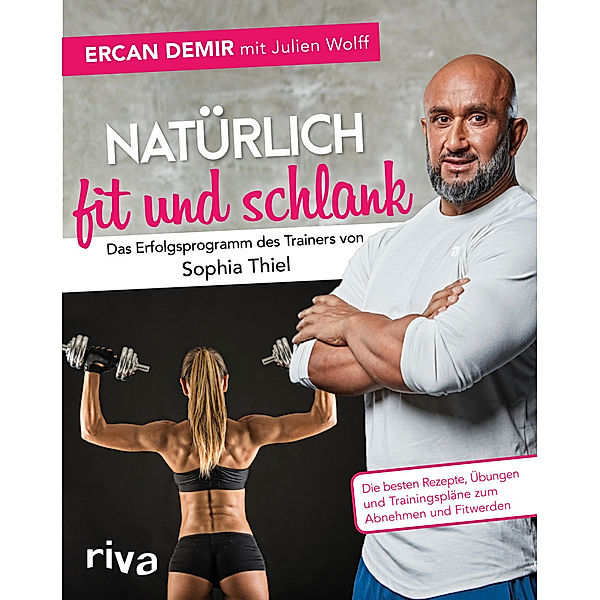 Natürlich fit und schlank -  Das Erfolgsprogramm des Trainers von Sophia Thiel, Ercan Demir, Julien Wolff