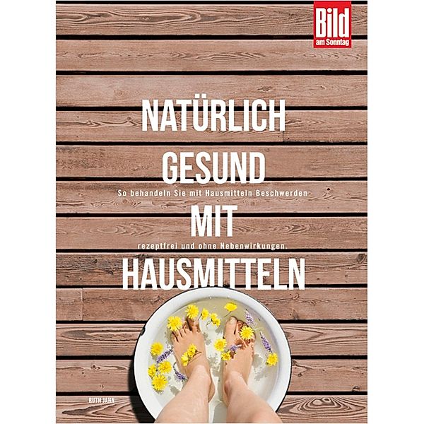 Natürlich gesund mit Hausmitteln / BILD am SONNTAG Ratgeber-Edition, Ruth Jahn