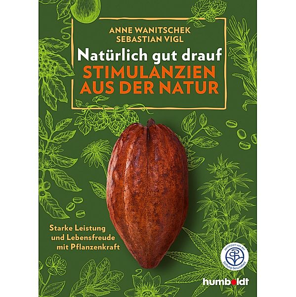 Natürlich gut drauf - Stimulanzien aus der Natur, Sebastian Vigl, Anne Wanitschek