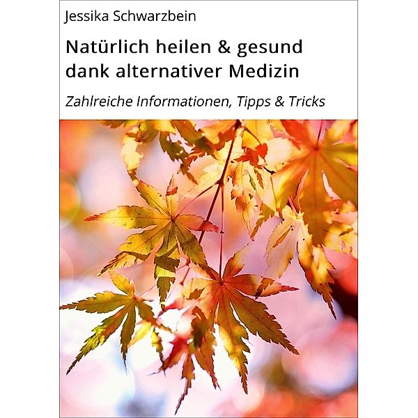 Natürlich heilen & gesund dank alternativer Medizin, Jessika Schwarzbein