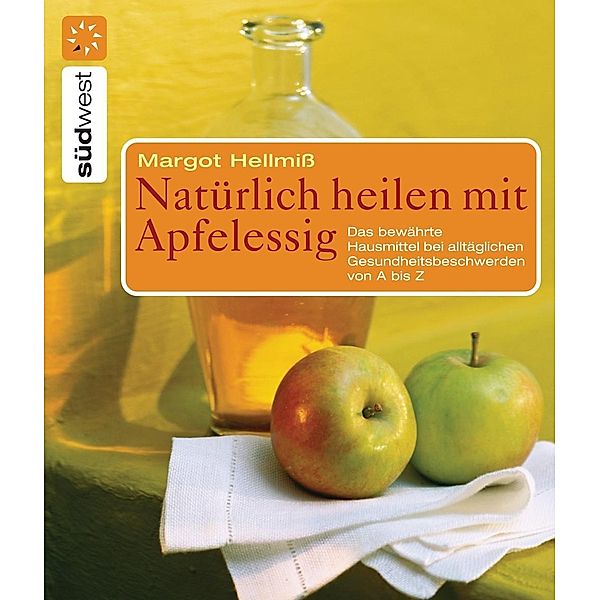 Natürlich heilen mit Apfelessig, Margot Hellmiss