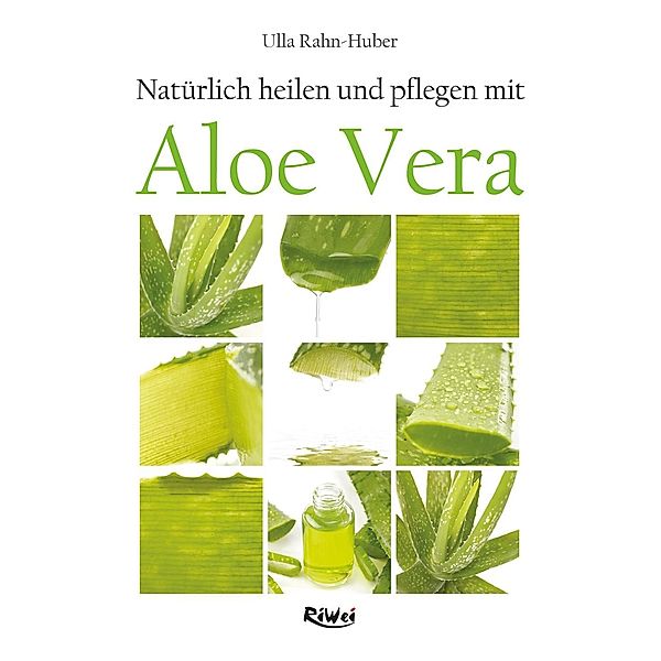 Natürlich heilen und pflegen mit Aloe Vera, Ulla Rahn-Huber