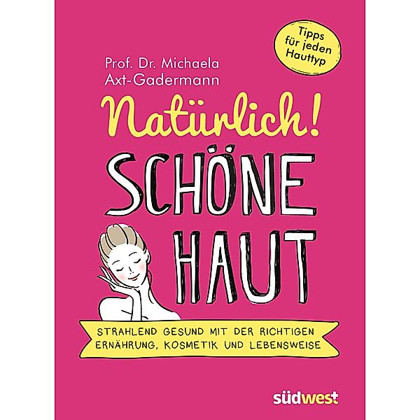 Natürlich! Schöne Haut - Strahlend-gesund mit der richtigen Ernährung, Kosmetik und Lebensweise. Tipps für jeden Hauttyp, Michaela Axt-Gadermann