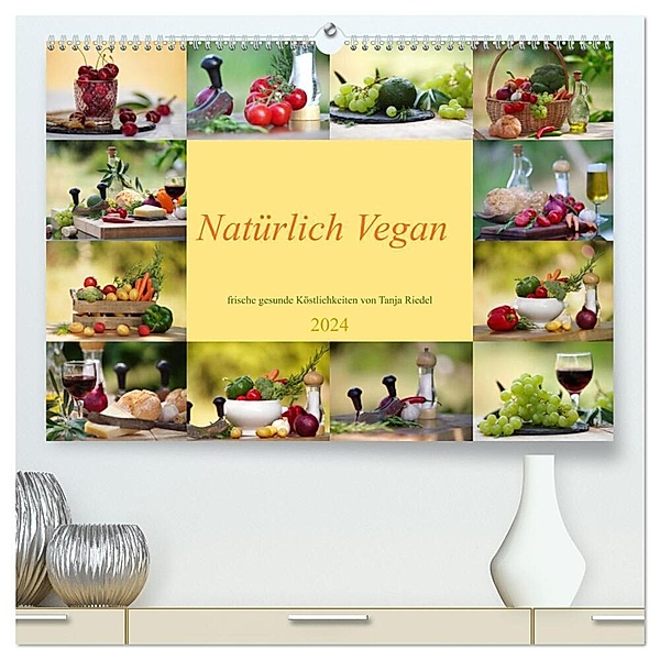 Natürlich Vegan - frische gesunde Köstlichkeiten (hochwertiger Premium Wandkalender 2024 DIN A2 quer), Kunstdruck in Hochglanz, Tanja Riedel