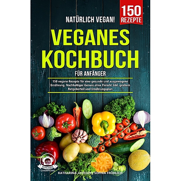 Natürlich Vegan! - Veganes Kochbuch für Anfänger, Katharina Janssen, Sophia Fröhlich