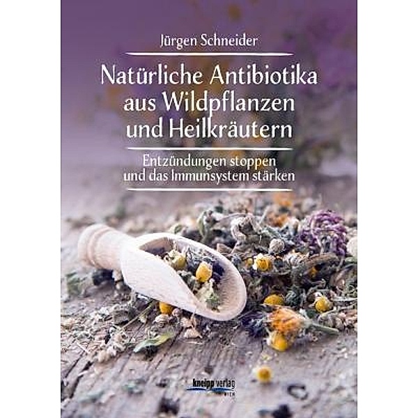Natürliche Antibiotika aus Wildpflanzen und Heilkräutern, Jürgen Schneider