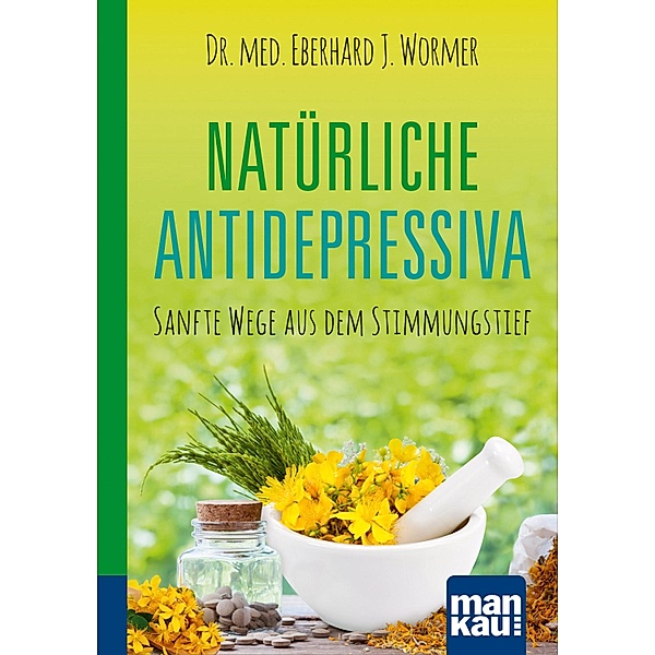 Natürliche Antidepressiva. Kompakt-Ratgeber, Eberhard J. Wormer