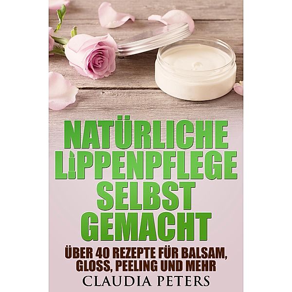 Natürliche Lippenpflege selbstgemacht, Claudia Peters