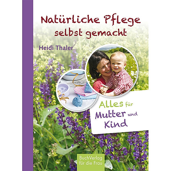 Natürliche Pflege selbst gemacht, Heidi Thaler