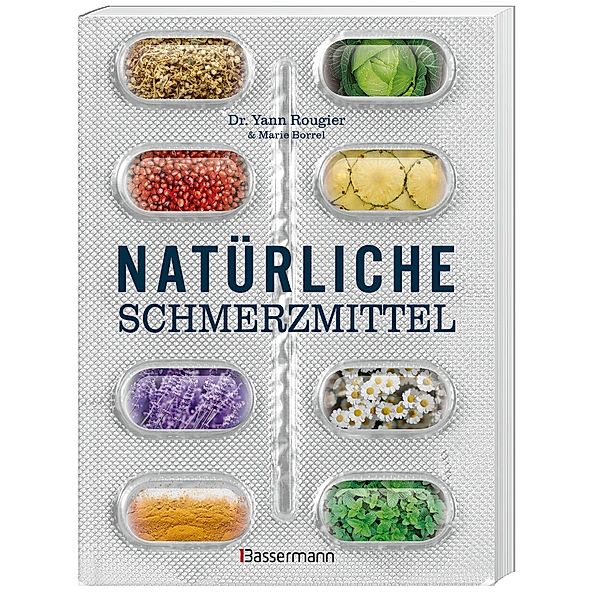 Natürliche Schmerzmittel. Umfassende Hilfe. Von Arthritis bis Zahnschmerzen, Yann Rougier, Marie Borrel