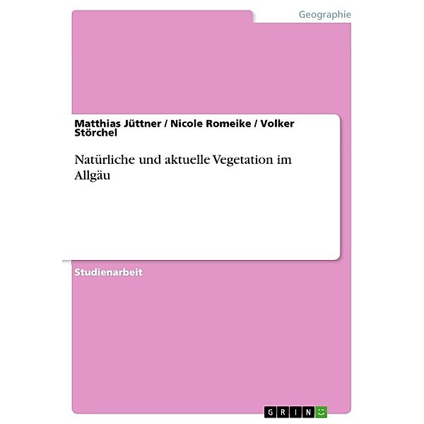 Natürliche und aktuelle Vegetation im Allgäu, Matthias Jüttner, Nicole Romeike, Volker Störchel