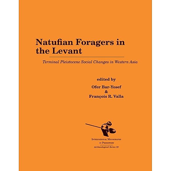 Natufian Foragers in the Levant / International Monographs in Prehistory: Archaeological Series Bd.19, Ofer Bar-Yosef, François R. Valla