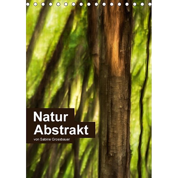 Natur Abstrakt (Tischkalender 2018 DIN A5 hoch), Sabine Grossbauer