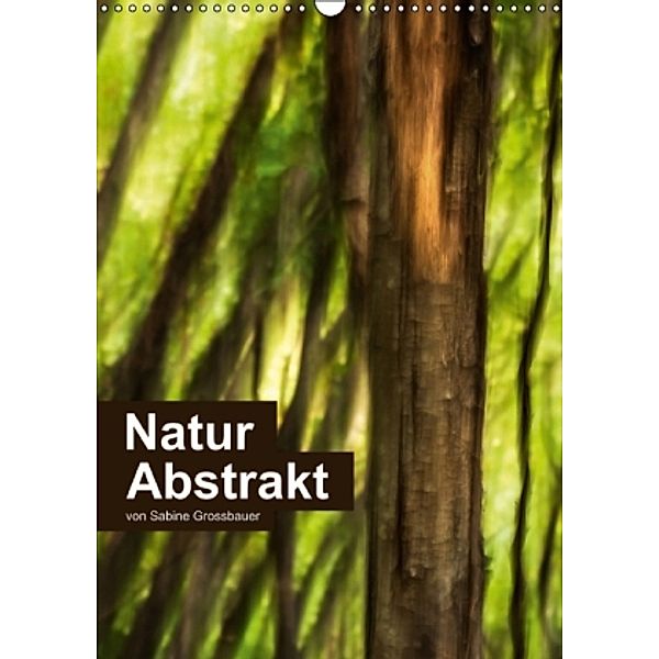 Natur Abstrakt (Wandkalender 2015 DIN A3 hoch), Sabine Grossbauer