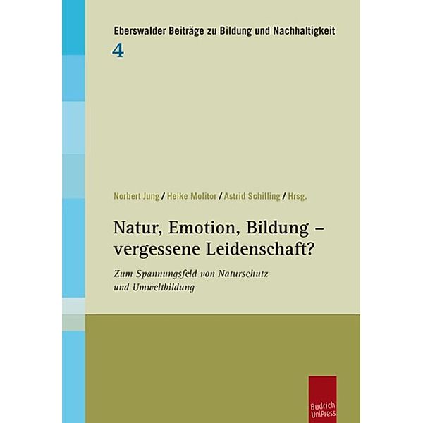 Natur, Emotion, Bildung - vergessene Leidenschaft? / Eberswalder Beiträge zu Bildung und Nachhaltigkeit Bd.4