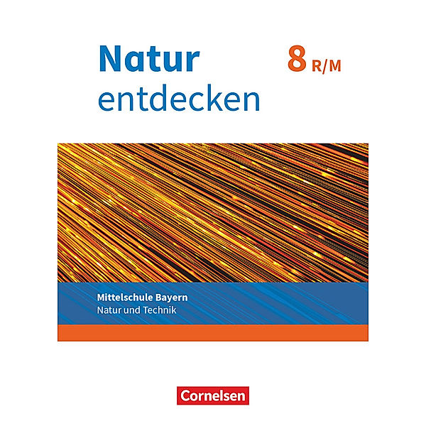 Natur entdecken - Neubearbeitung - Natur und Technik - Mittelschule Bayern 2017 - 8. Jahrgangsstufe, Kathrin Schön, Franz Kraft, Bernhard Schnupp, Eva Schropp