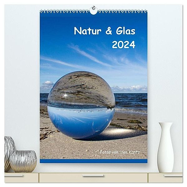 Natur & Glas (hochwertiger Premium Wandkalender 2024 DIN A2 hoch), Kunstdruck in Hochglanz, Uwe Kantz