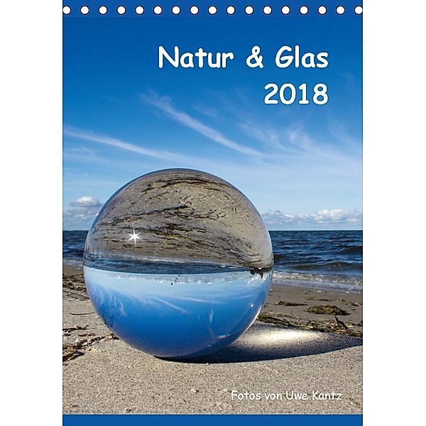 Natur & Glas (Tischkalender 2018 DIN A5 hoch) Dieser erfolgreiche Kalender wurde dieses Jahr mit gleichen Bildern und ak, Uwe Kantz