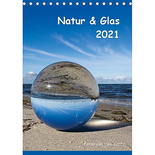 Natur & Glas (Tischkalender 2021 DIN A5 hoch), Uwe Kantz