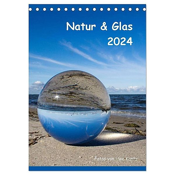 Natur & Glas (Tischkalender 2024 DIN A5 hoch), CALVENDO Monatskalender, Uwe Kantz