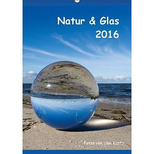 Natur & Glas (Wandkalender 2016 DIN A2 hoch), Uwe Kantz
