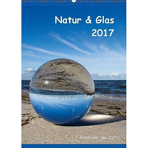 Natur & Glas (Wandkalender 2017 DIN A2 hoch), Uwe Kantz