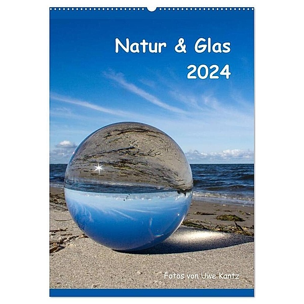 Natur & Glas (Wandkalender 2024 DIN A2 hoch), CALVENDO Monatskalender, Uwe Kantz