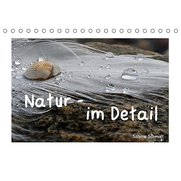Natur - im Detail (Tischkalender 2017 DIN A5 quer), Sabine Schmidt