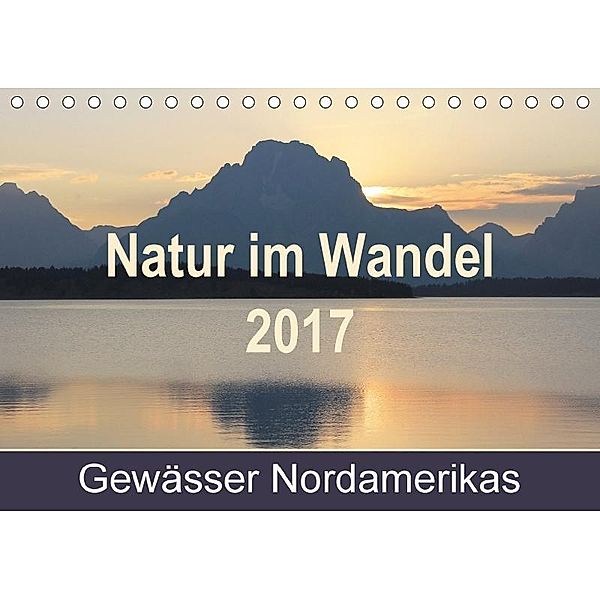 Natur im Wandel 2017, Gewässer Nordamerikas (Tischkalender 2017 DIN A5 quer), Renée Nass