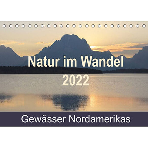 Natur im Wandel 2022, Gewässer Nordamerikas (Tischkalender 2022 DIN A5 quer), Renée Nass