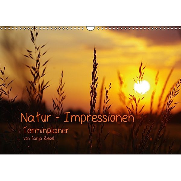 Natur - Impressionen Terminkalender von Tanja Riedel (Wandkalender 2018 DIN A3 quer), Tanja Riedel