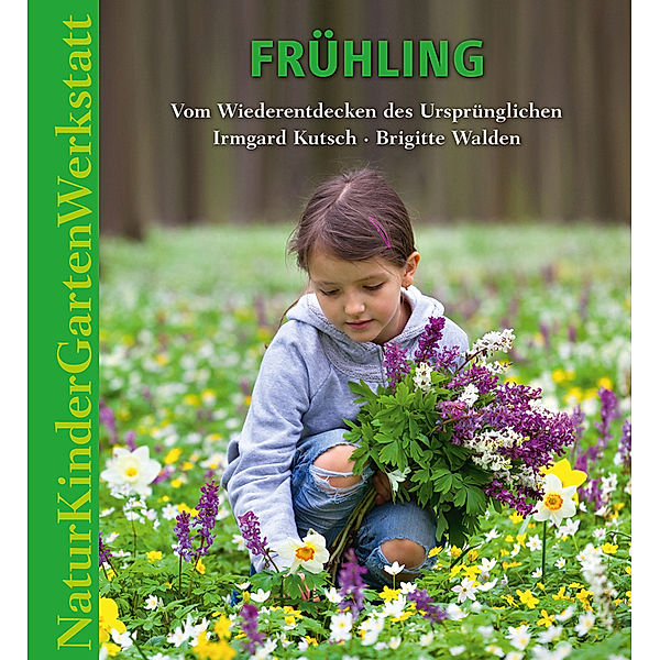 Natur-Kinder-Garten-Werkstatt: Frühling, Irmgard Kutsch, Brigitte Walden