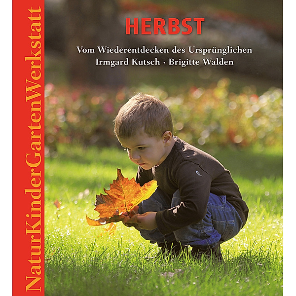 Natur-Kinder-Garten-Werkstatt: Herbst, Irmgard Kutsch, Brigitte Walden