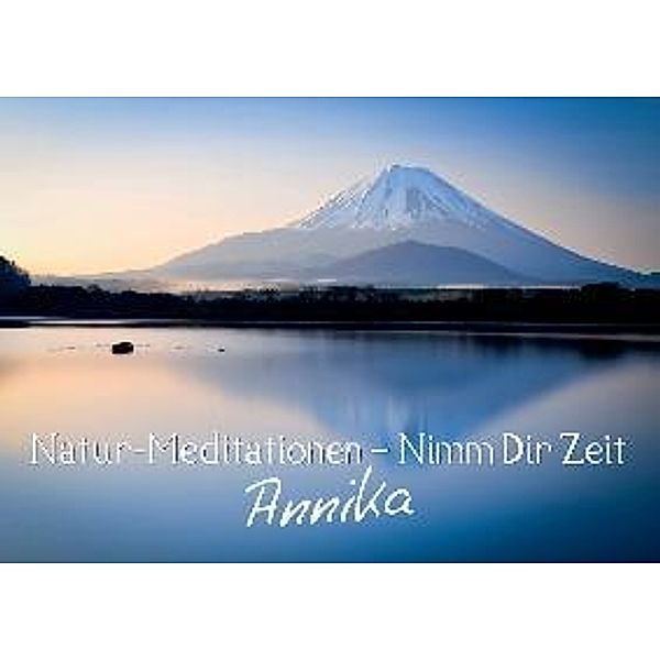 Natur-Meditationen - Nimm Dir Zeit Annika (Wandkalender 2014 DIN A4 quer)