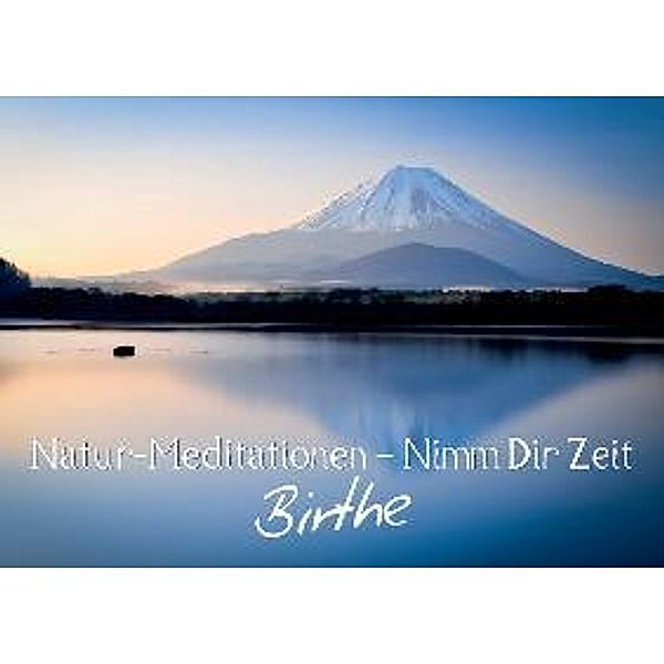 Natur-Meditationen - Nimm Dir Zeit Birthe (Wandkalender 2014 DIN A3 quer)