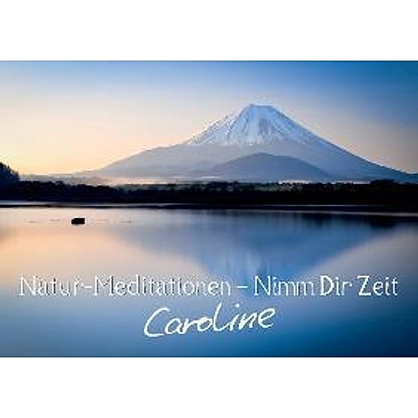 Natur-Meditationen - Nimm Dir Zeit Caroline (Wandkalender 2014 DIN A3 quer)