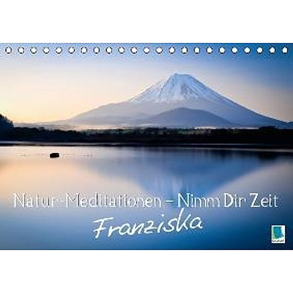 Natur-Meditationen - Nimm Dir Zeit Franziska (Tischkalender 2016 DIN A5 quer), Calvendo
