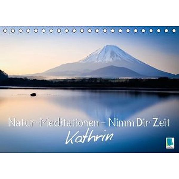 Natur-Meditationen - Nimm Dir Zeit Kathrin (Tischkalender 2016 DIN A5 quer), Calvendo
