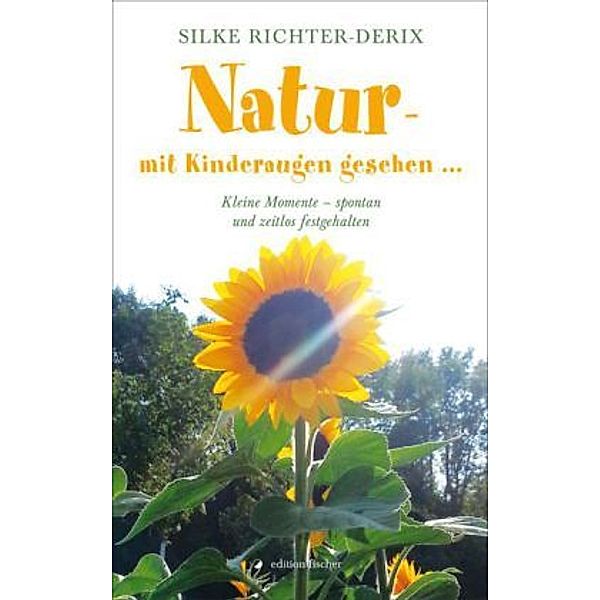 Natur - mit Kinderaugen gesehen . . ., Silke Richter-Derix