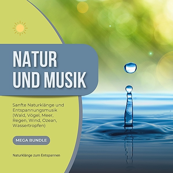 Natur & Musik - 1 - Natur und Musik - Sanfte Naturklänge und Entspannungsmusik - Wald, Vögel, Meer, Regen, Wind, Ozean, Wassertropfen, Natur Musik Verlag