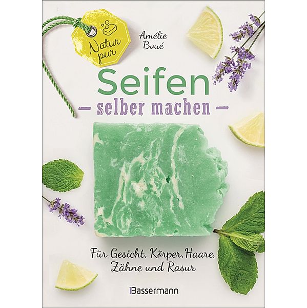 Natur pur - Seifen selber machen für Gesicht, Körper, Haare, Zähne, Rasur, Amélie Boué