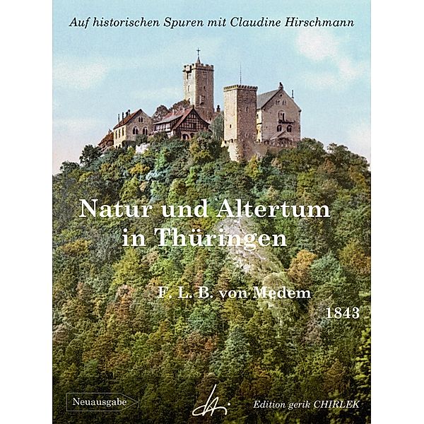 Natur und Altertum in Thüringen - Reiseerinnerungen aus den Jahren 1836 - 1841 -1842, Friedrich Ludwig B. von Medem, Claudine Hirschmann