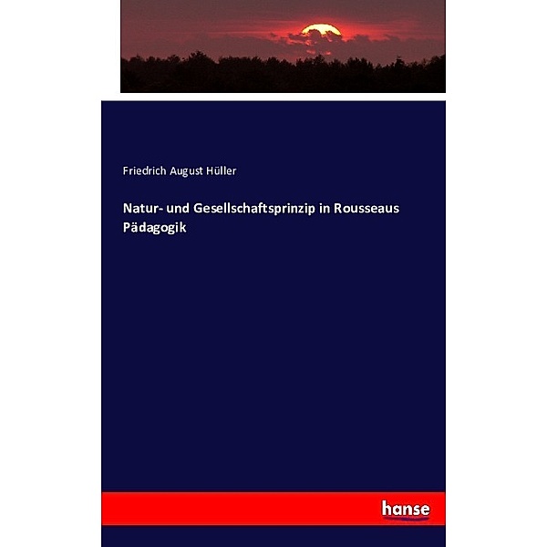 Natur- und Gesellschaftsprinzip in Rousseaus Pädagogik, Friedrich August Hüller