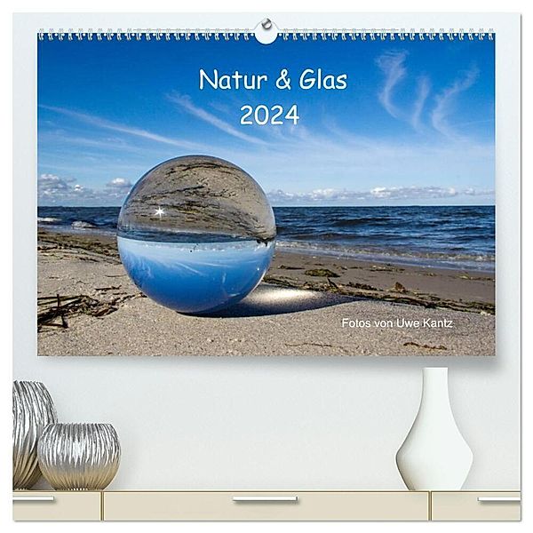 Natur und Glas (hochwertiger Premium Wandkalender 2024 DIN A2 quer), Kunstdruck in Hochglanz, Uwe Kantz