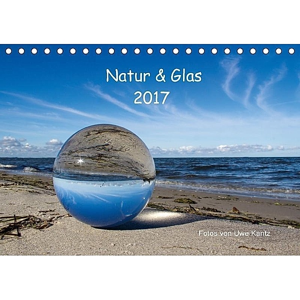 Natur und Glas (Tischkalender 2017 DIN A5 quer), Uwe Kantz