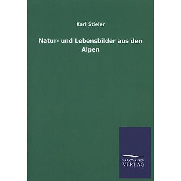 Natur- und Lebensbilder aus den Alpen, Karl Stieler