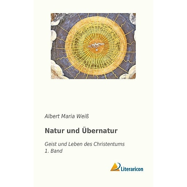 Natur und Übernatur, Albert Maria Weiß