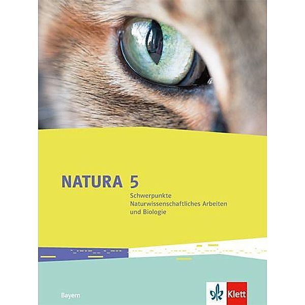 Natura, Ausgabe für Bayern ab 2017: 1 Natura Schwerpunkte Naturwissenschaftliches Arbeiten und Biologie 5. Ausgabe Bayern